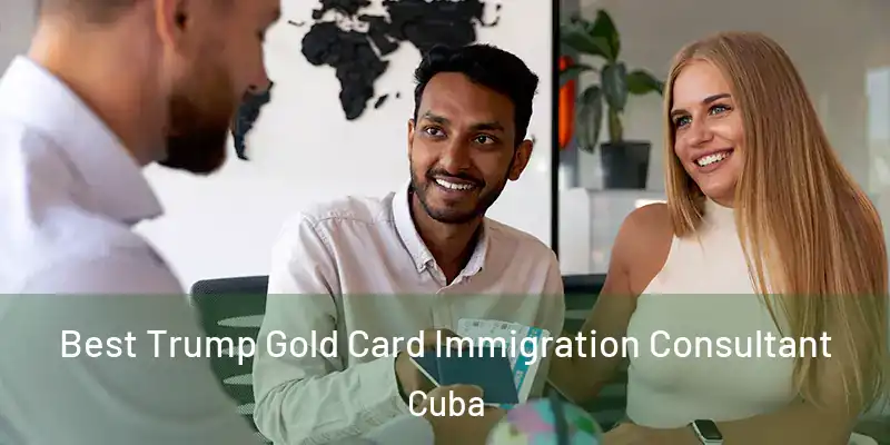 Best Trump Gold Card Immigration Consultant Cuba