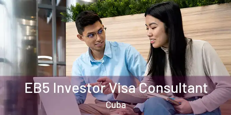 EB5 Investor Visa Consultant Cuba