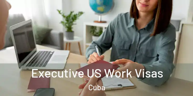 Executive US Work Visas Cuba