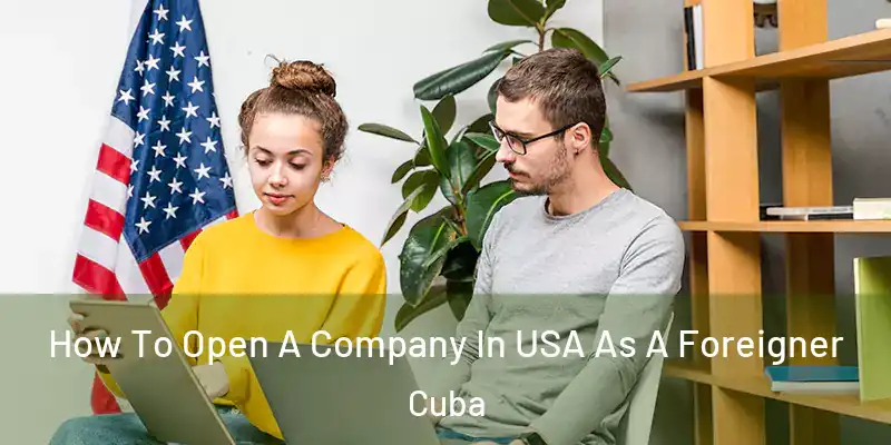 How To Open A Company In USA As A Foreigner Cuba