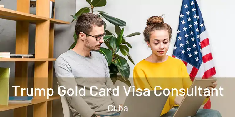  Trump Gold Card Visa Consultant Cuba