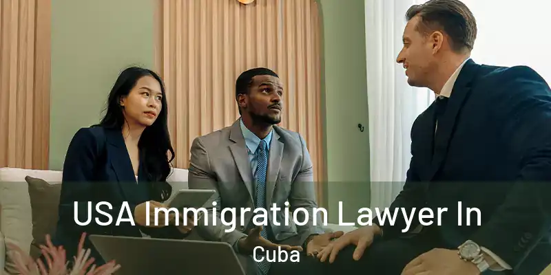  USA Immigration Lawyer In Cuba